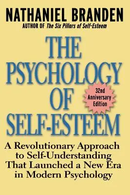 Psychologia poczucia własnej wartości: Rewolucyjne podejście do zrozumienia siebie, które zapoczątkowało nową erę we współczesnej psychologii - The Psychology of Self-Esteem: A Revolutionary Approach to Self-Understanding That Launched a New Era in Modern Psychology