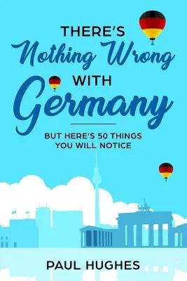 Nie ma nic złego w Niemczech: ...ale oto 50 rzeczy, które zauważysz - There's Nothing Wrong With Germany: ...But Here's 50 Things You'll Notice