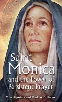 Święta Monika i moc wytrwałej modlitwy - St. Monica and the Power of Persistent Prayer