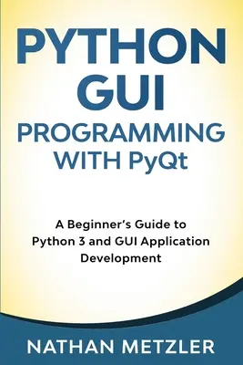 Python GUI Programming with PyQt: Przewodnik dla początkujących po Pythonie 3 i tworzeniu aplikacji GUI - Python GUI Programming with PyQt: A Beginner's Guide to Python 3 and GUI Application Development