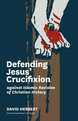 Obrona ukrzyżowania Jezusa przed islamską rewizją historii chrześcijaństwa - Defending Jesus' Crucifixion against Islamic Revision of Christian History
