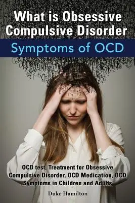 Czym jest zaburzenie obsesyjno-kompulsywne. Objawy Ocd. Test na Ocd, Leczenie zaburzeń obsesyjno-kompulsyjnych, Leki na Ocd, Objawy Ocd u dzieci - What Is Obsessive Compulsive Disorder. Symptoms of Ocd. Ocd Test, Treatment for Obsessive Compulsive Disorder, Ocd Medication, Ocd Symptoms in Childre