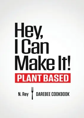 Hej, dam radę! Książka kucharska Darebee na bazie roślin - Hey, I Can Make It!: Plant-Based Darebee Cook Book