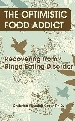 Optymistyczny uzależniony od jedzenia: Powrót do zdrowia po objadaniu się - The Optimistic Food Addict: Recovering from Binge Eating