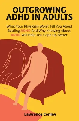 Dorastanie z ADHD u dorosłych: Czego lekarz nie powie ci o walce z ADHD i dlaczego wiedza o ADHD pomoże ci lepiej sobie radzić - Outgrowing ADHD In Adults: What Your Physician Won't Tell You About Battling ADHD And Why Knowing About ADHD Will Help You Cope Up Better