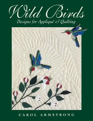 Dzikie ptaki: Designs for Applique & Quilting [With Pattern] - Wild Birds: Designs for Applique & Quilting [With Pattern]