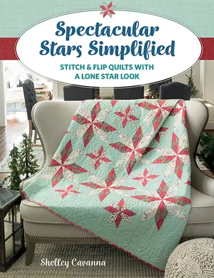 Uproszczone spektakularne gwiazdy: Stitch & Flip Quilts o wyglądzie samotnej gwiazdy - Spectacular Stars Simplified: Stitch & Flip Quilts with a Lone Star Look