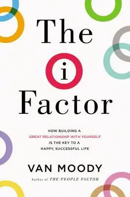 The I Factor: Jak budowanie wspaniałych relacji z samym sobą jest kluczem do szczęśliwego i udanego życia - The I Factor: How Building a Great Relationship with Yourself Is the Key to a Happy, Successful Life