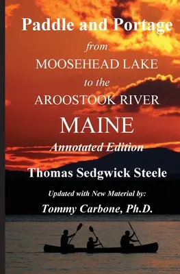 Paddle and Portage - Od jeziora Moosehead do rzeki Aroostook w stanie Maine - wydanie z przypisami - Paddle and Portage - From Moosehead Lake to the Aroostook River Maine - Annotated Edition