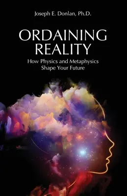 Wyświęcanie rzeczywistości: jak fizyka i metafizyka kształtują twoją przyszłość - Ordaining Reality: How Physics and Metaphysics Shape Your Future