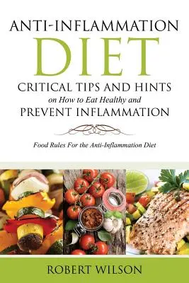 Dieta przeciwzapalna: Krytyczne porady i wskazówki, jak jeść zdrowo i zapobiegać stanom zapalnym: Zasady żywieniowe dla diety przeciwzapalnej - Anti-Inflammation Diet: Critical Tips and Hints on How to Eat Healthy and Prevent Inflammation: Food Rules for the Anti-Inflammation Diet