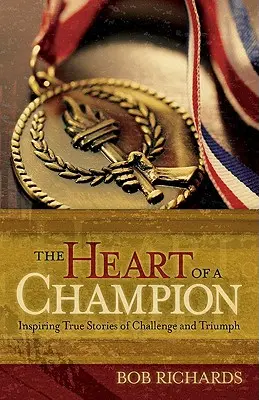 Serce mistrza: inspirujące prawdziwe historie wyzwań i triumfów - The Heart of a Champion: Inspiring True Stories of Challenge and Triumph