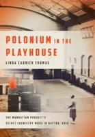 Polonium in the Playhouse: Tajne prace chemiczne Projektu Manhattan w Dayton w stanie Ohio - Polonium in the Playhouse: The Manhattan Project's Secret Chemistry Work in Dayton, Ohio