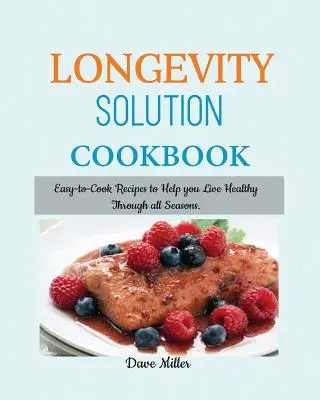 LONGEVITY Solution Cookbook: Łatwe do przyrządzenia przepisy, które pomogą ci żyć zdrowo przez wszystkie pory roku. - LONGEVITY Solution Cookbook: Easy-to-Cook Recipes to Help You Live Healthy Through all Seasons.