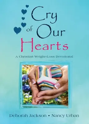 Cry of Our Hearts: Chrześcijański poradnik odchudzania - Cry of Our Hearts: A Christian Weight-Loss Devotional