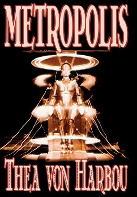 Metropolis autorstwa Thea Von Harbou, Science Fiction - Metropolis by Thea Von Harbou, Science Fiction