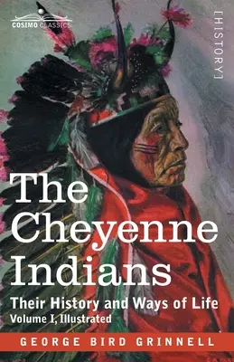 Indianie Cheyenne: Ich historia i sposoby życia, tom I - The Cheyenne Indians: Their History and Ways of Life, Volume I