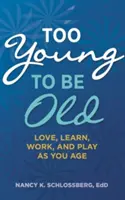 Zbyt młody, by być starym: Kochaj, ucz się, pracuj i baw się z wiekiem (Retire Smart, Retire Happy Series Book 3) - Too Young to Be Old: Love, Learn, Work, and Play as You Age (Retire Smart, Retire Happy Series Book 3)