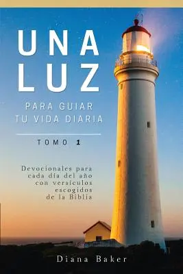 Una Luz Para Guiar Tu Vida - Tom 1: Dewocjonalia na każdy dzień z wersetami z Biblii - Una Luz Para Guiar Tu Vida - Tomo 1: Devocionales para cada da del ao con versculos escogidos de la Biblia