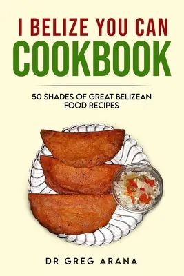 I Belize You Can Cookbook: Pięćdziesiąt odcieni wspaniałych przepisów kulinarnych z Belizei (karaibska książka kucharska) - I Belize You Can Cookbook: Fifty shades of great Belizean food recipes (Caribbean Cookbook)