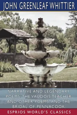 Wiersze narracyjne i legendarne: The Vaudois Teacher and Other Poems oraz The Bridal of Pennacook (Esprios Classics) - Narrative and Legendary Poems: The Vaudois Teacher and Other Poems, and The Bridal of Pennacook (Esprios Classics)