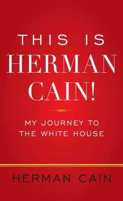 To jest Herman Cain! Moja podróż do Białego Domu - This Is Herman Cain!: My Journey to the White House