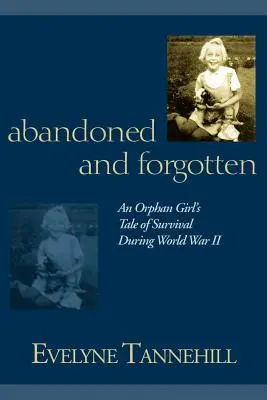 Porzucona i zapomniana: Opowieść sieroty o przetrwaniu podczas II wojny światowej - Abandoned and Forgotten: An Orphan Girl's Tale of Survival During World War II