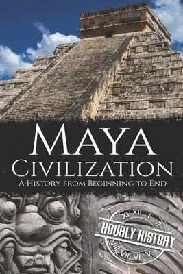 Cywilizacja Majów: Historia od początku do końca - Maya Civilization: A History from Beginning to End