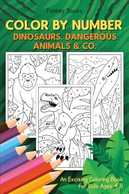 Koloruj według numerów - Dinozaury, niebezpieczne zwierzęta i spółka..: Ekscytująca książka do kolorowania dla dzieci w wieku 4-8 lat - Color by Number - Dinosaurs, Dangerous Animals & Co.: An Exciting Coloring Book for Kids Ages 4-8