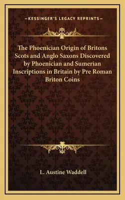 Fenickie pochodzenie Brytyjczyków, Szkotów i Anglosasów odkryte przez fenickie i sumeryjskie inskrypcje w Brytanii przez przedrzymskie monety brytyjskie - The Phoenician Origin of Britons Scots and Anglo Saxons Discovered by Phoenician and Sumerian Inscriptions in Britain by Pre Roman Briton Coins