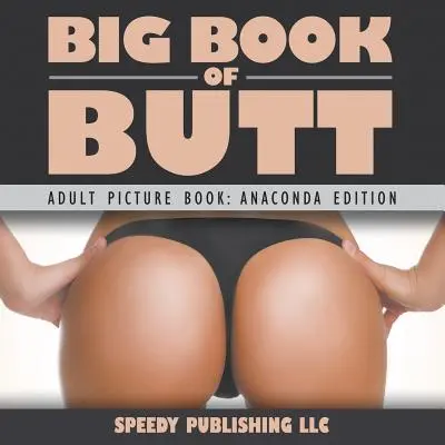 Wielka księga tyłków (książka obrazkowa dla dorosłych: wydanie Anakonda) - Big Book Of Butts (Adult Picture Book: Anaconda Edition)