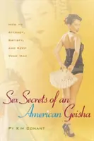 Sekrety seksu amerykańskiej gejszy: Jak przyciągnąć, zadowolić i zatrzymać swojego mężczyznę - Sex Secrets of an American Geisha: How to Attract, Satisfy, and Keep Your Man