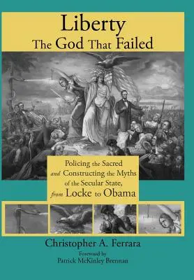 Wolność, Bóg, który zawiódł: Policing the Sacred and Constructing the Myths of the Secular State, od Locke'a do Obamy - Liberty, the God That Failed: Policing the Sacred and Constructing the Myths of the Secular State, from Locke to Obama