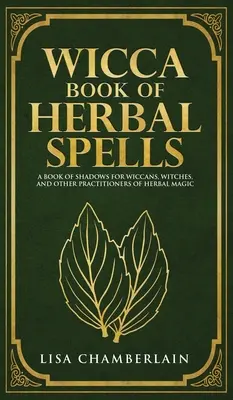 Wicca Book of Herbal Spells: Księga cieni dla początkujących dla wiccan, czarownic i innych praktyków magii ziołowej - Wicca Book of Herbal Spells: A Beginner's Book of Shadows for Wiccans, Witches, and Other Practitioners of Herbal Magic