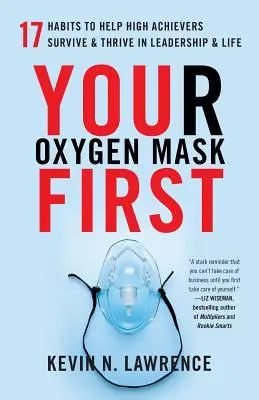 Twoja maska tlenowa najpierw: 17 nawyków, które pomogą osobom o wysokich osiągnięciach przetrwać i rozwijać się w przywództwie i życiu - Your Oxygen Mask First: 17 Habits to Help High Achievers Survive & Thrive in Leadership & Life