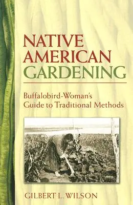 Ogrodnictwo rdzennych Amerykanów: Buffalobird - kobiecy przewodnik po tradycyjnych metodach - Native American Gardening: Buffalobird-Woman's Guide to Traditional Methods