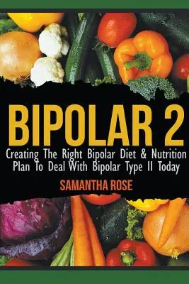 Bipolar 2: Tworzenie właściwej diety dwubiegunowej i planu żywieniowego, aby dziś radzić sobie z chorobą dwubiegunową typu II - Bipolar 2: Creating The Right Bipolar Diet & Nutritional Plan to Deal with Bipolar Type II Today