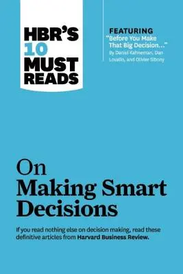 Hbr's 10 Must Reads on Making Smart Decisions (z wyróżnionym artykułem Before You Make That Big Decision... autorstwa Daniela Kahnemana, Dana Lovallo i Oliviera - Hbr's 10 Must Reads on Making Smart Decisions (with Featured Article Before You Make That Big Decision... by Daniel Kahneman, Dan Lovallo, and Olivier