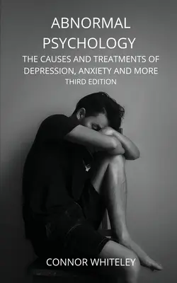 Psychologia nienormalna: Przyczyny i leczenie depresji, lęku i innych zaburzeń - wydanie trzecie - Abnormal Psychology: The Causes and Treatments of Depression, Anxiety and More Third Edition