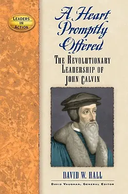 A Heart Promptly Offered: Rewolucyjne przywództwo Jana Kalwina - A Heart Promptly Offered: The Revolutionary Leadership of John Calvin