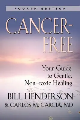 Cancer-Free: Twój przewodnik po łagodnym, nietoksycznym leczeniu [Fifth Edition] - Cancer-Free: Your Guide to Gentle, Non-Toxic Healing [Fifth Edition]