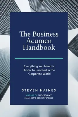 The Business Acumen Handbook: Wszystko, co musisz wiedzieć, aby odnieść sukces w świecie korporacji - The Business Acumen Handbook: Everything You Need to Know to Succeed in the Corporate World