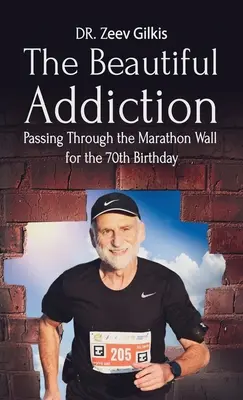 Piękne uzależnienie: Przejście przez ścianę maratonu na 70. urodziny - The Beautiful Addiction: Passing Through the Marathon Wall for the 70th Birthday