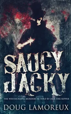 Saucy Jacky: Morderstwa w Whitechapel opowiedziane przez Kubę Rozpruwacza - Saucy Jacky: The Whitechapel Murders As Told By Jack The Ripper