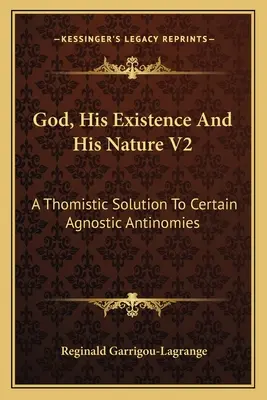 Bóg, Jego istnienie i Jego natura V2: Tomistyczne rozwiązanie pewnych agnostycznych antynomii - God, His Existence and His Nature V2: A Thomistic Solution to Certain Agnostic Antinomies