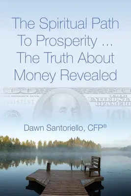 Duchowa ścieżka do dobrobytu... Prawda o pieniądzach ujawniona (Santoriello Cfp(r) Dawn) - The Spiritual Path to Prosperity... The Truth about Money Revealed (Santoriello Cfp(r) Dawn)