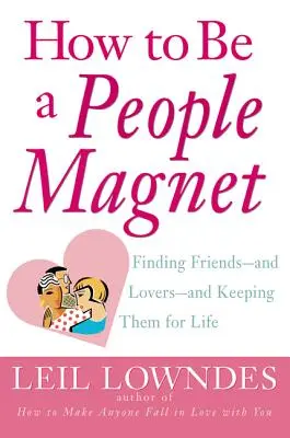 Jak być magnesem przyciągającym ludzi: Znajdowanie przyjaciół - i kochanków - i zatrzymywanie ich na całe życie - How to Be a People Magnet: Finding Friends--And Lovers--And Keeping Them for Life