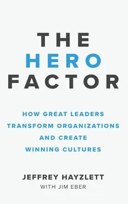 Czynnik bohatera: Jak wielcy liderzy przekształcają organizacje i tworzą zwycięskie kultury - Hero Factor: How Great Leaders Transform Organizations and Create Winning Cultures