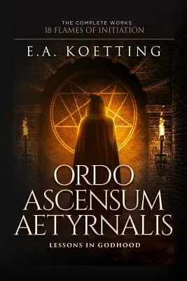 Ordo Ascensum Aetyrnalis: 18 Płomieni Inicjacji i Lekcje Boskości - Ordo Ascensum Aetyrnalis: 18 Flames of Initiation & Lessons in Godhood