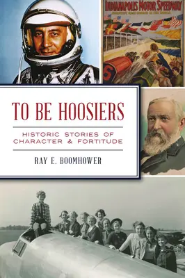 To Be Hoosiers: Historyczne opowieści o charakterze i męstwie - To Be Hoosiers: Historic Stories of Character and Fortitude